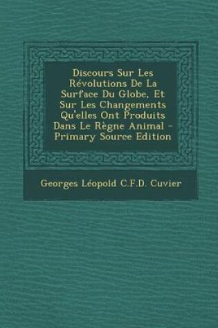 Cover of Discours Sur Les Revolutions de La Surface Du Globe, Et Sur Les Changements Qu'elles Ont Produits Dans Le Regne Animal