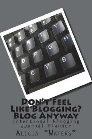 Cover of Don't Feel Like Blogging? Blog Anyway