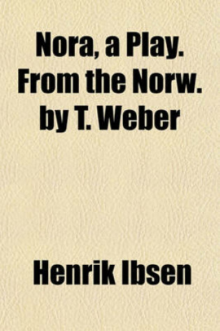 Cover of Nora, a Play. from the Norw. by T. Weber