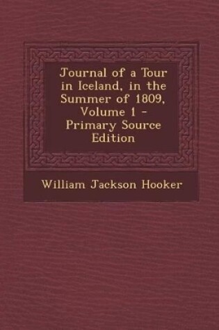 Cover of Journal of a Tour in Iceland, in the Summer of 1809, Volume 1 - Primary Source Edition