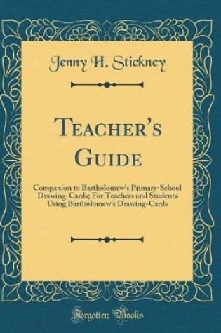 Cover of Teacher's Guide: Companion to Bartholomew's Primary-School Drawing-Cards; For Teachers and Students Using Bartholomew's Drawing-Cards (Classic Reprint)