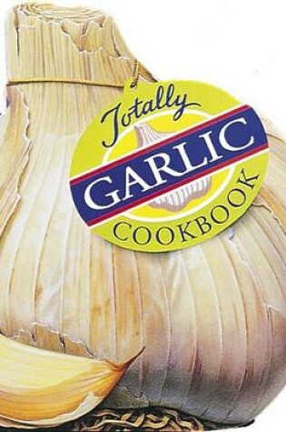 Cover of Totally Cookbooks Garlic