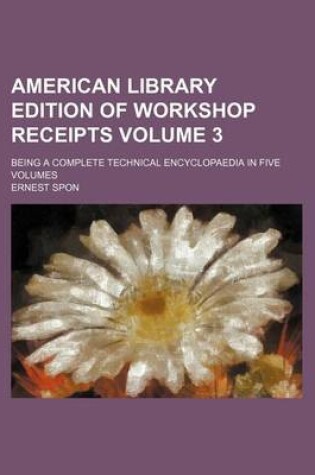 Cover of American Library Edition of Workshop Receipts Volume 3; Being a Complete Technical Encyclopaedia in Five Volumes