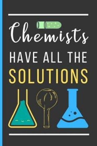 Cover of Chemists Have All The Solutions