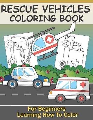 Book cover for Rescue Vehicles Coloring Book For Kids Learning How To Color