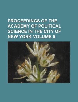 Book cover for Proceedings of the Academy of Political Science in the City of New York Volume 5