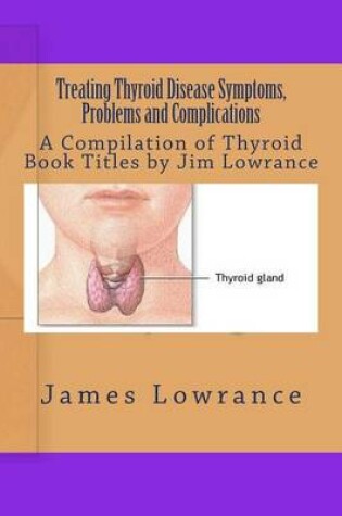 Cover of Treating Thyroid Disease Symptoms, Problems and Complications