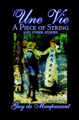 Book cover for Une Vie, A Piece of String and Other Stories by Guy de Maupassant, Fiction, Classics, Short Stories