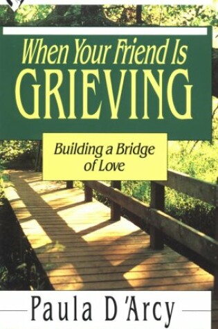 Cover of When Your Friend is Grieving: Building a Bridge of Love