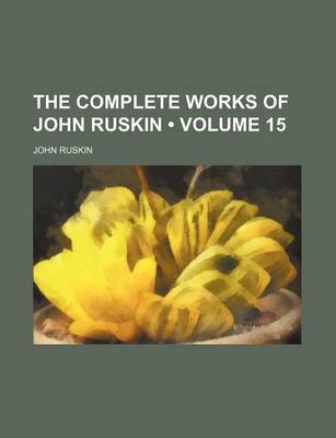 Book cover for The Complete Works of John Ruskin (Volume 15)