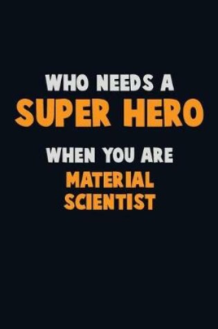 Cover of Who Need A SUPER HERO, When You Are Material Scientist