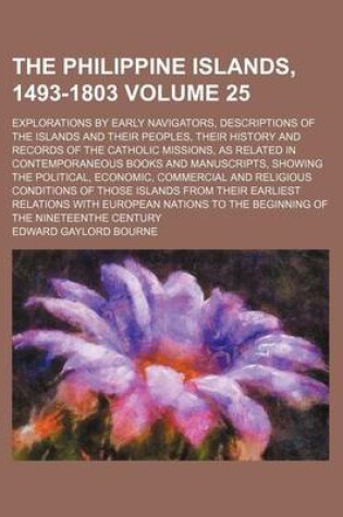 Cover of The Philippine Islands, 1493-1803 Volume 25; Explorations by Early Navigators, Descriptions of the Islands and Their Peoples, Their History and Records of the Catholic Missions, as Related in Contemporaneous Books and Manuscripts, Showing the Political, Econom