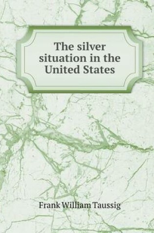 Cover of The Silver Situation in the United States