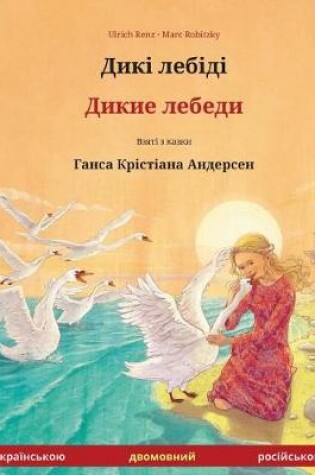 Cover of Diki Laibidi - Dikie Lebedi. Bilingual Children's Book Adapted from a Fairy Tale by Hans Christian Andersen (Ukrainian - Russian)