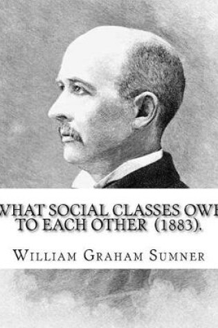 Cover of What Social Classes Owe to Each Other (1883). By