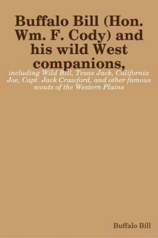 Cover of Buffalo Bill (Hon. Wm. F. Cody) and His Wild West Companions, Including Wild Bill, Texas Jack, California Joe, Capt. Jack Crawford, and Other Famous Scouts of the Western Plains ([1893?])