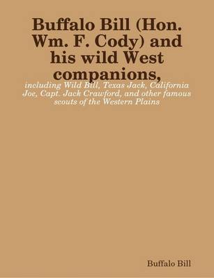 Book cover for Buffalo Bill (Hon. Wm. F. Cody) and His Wild West Companions, Including Wild Bill, Texas Jack, California Joe, Capt. Jack Crawford, and Other Famous Scouts of the Western Plains ([1893?])