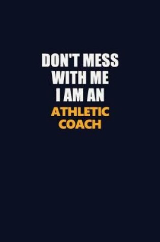 Cover of Don't Mess With Me Because I Am An Athletic Coach