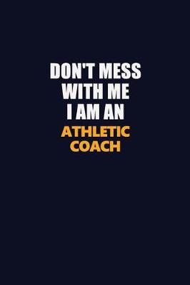 Book cover for Don't Mess With Me Because I Am An Athletic Coach