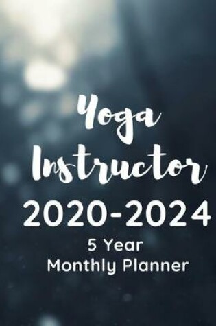 Cover of Yoga Instructor 2020-2024 5 Year Monthly Planner