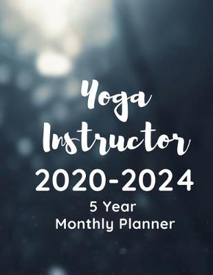 Book cover for Yoga Instructor 2020-2024 5 Year Monthly Planner