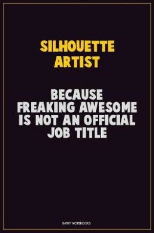 Cover of Silhouette Artist, Because Freaking Awesome Is Not An Official Job Title