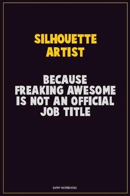 Book cover for Silhouette Artist, Because Freaking Awesome Is Not An Official Job Title