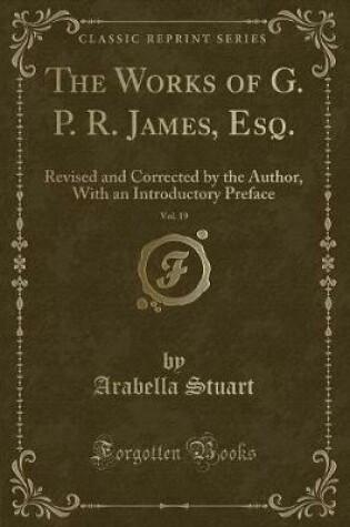Cover of The Works of G. P. R. James, Esq., Vol. 19