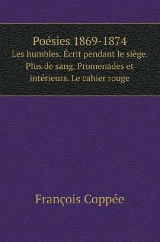 Cover of Poésies 1869-1874 Les humbles. Écrit pendant le siège. Plus de sang. Promenades et intérieurs. Le cahier rouge