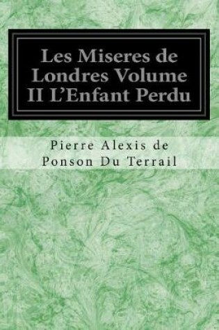 Cover of Les Miseres de Londres Volume II l'Enfant Perdu