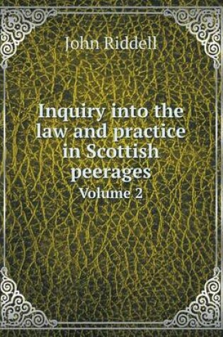 Cover of Inquiry into the law and practice in Scottish peerages Volume 2