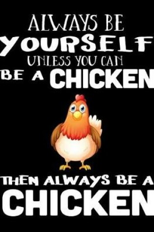 Cover of Always Be Yourself Unless You Can Be a Chicken Then Always Be a Chicken