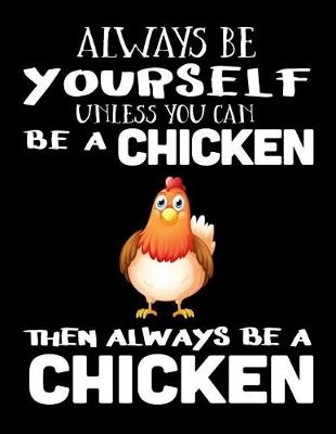 Book cover for Always Be Yourself Unless You Can Be a Chicken Then Always Be a Chicken