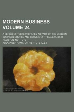 Cover of Modern Business Volume 24; A Series of Texts Prepared as Part of the Modern Business Course and Service of the Alexander Hamilton Institute