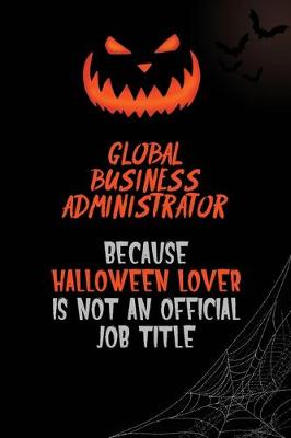 Book cover for Global Business Administrator Because Halloween Lover Is Not An Official Job Title