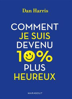 Cover of Comment Je Suis Devenu 10% Plus Heureux