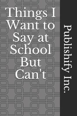 Book cover for Things I Want to Say at School But Can't