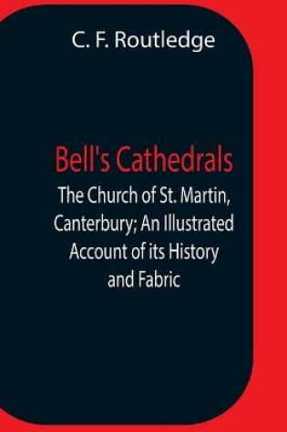 Cover of Bell'S Cathedrals; The Church Of St. Martin, Canterbury; An Illustrated Account Of Its History And Fabric