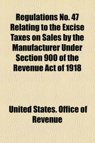 Cover of Regulations No. 47 Relating to the Excise Taxes on Sales by the Manufacturer Under Section 900 of the Revenue Act of 1918