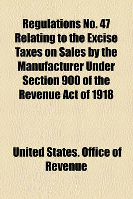 Book cover for Regulations No. 47 Relating to the Excise Taxes on Sales by the Manufacturer Under Section 900 of the Revenue Act of 1918