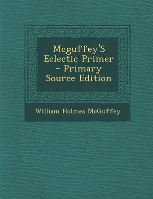 Book cover for McGuffey's Eclectic Primer - Primary Source Edition