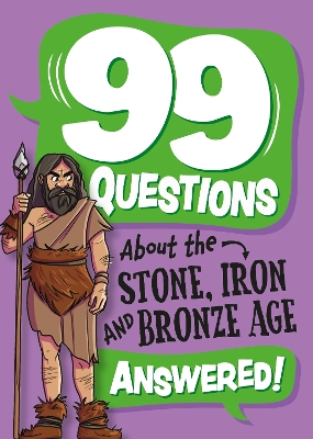 Cover of 99 Questions About: The Stone, Bronze and Iron Ages