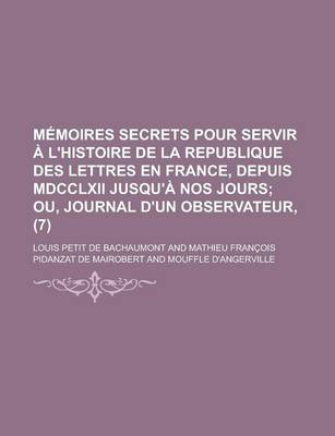 Book cover for Memoires Secrets Pour Servir A L'Histoire de La Republique Des Lettres En France, Depuis MDCCLXII Jusqu'a Nos Jours (7)