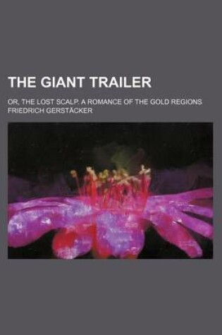 Cover of The Giant Trailer; Or, the Lost Scalp. a Romance of the Gold Regions