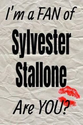 Cover of I'm a Fan of Sylvester Stallone Are You? Creative Writing Lined Journal