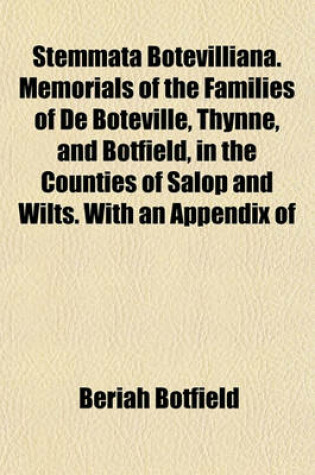 Cover of Stemmata Botevilliana. Memorials of the Families of de Boteville, Thynne, and Botfield, in the Counties of Salop and Wilts. with an Appendix of