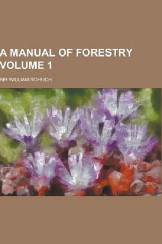 Cover of A Manual of Forestry Volume 1