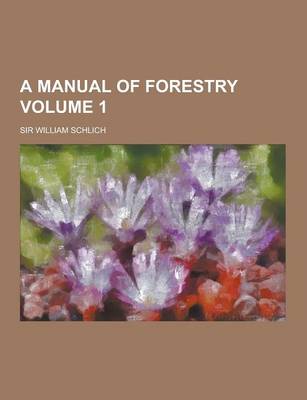 Book cover for A Manual of Forestry Volume 1