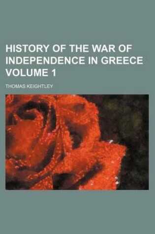 Cover of History of the War of Independence in Greece Volume 1