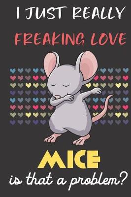 Book cover for I Just Really Freaking Love Mice. Is That A Problem?